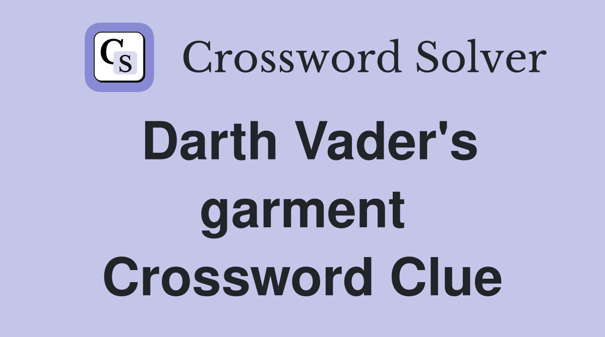Darth Vader's garment Crossword Clue
