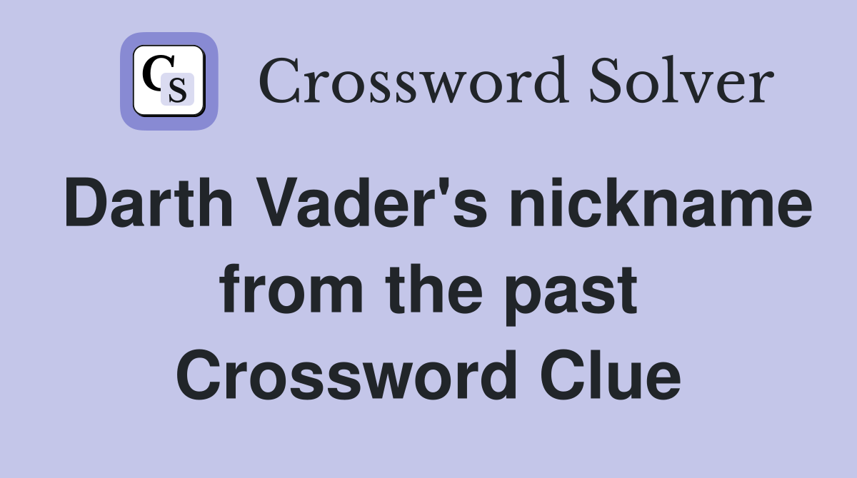 Darth Vader's nickname from the past Crossword Clue