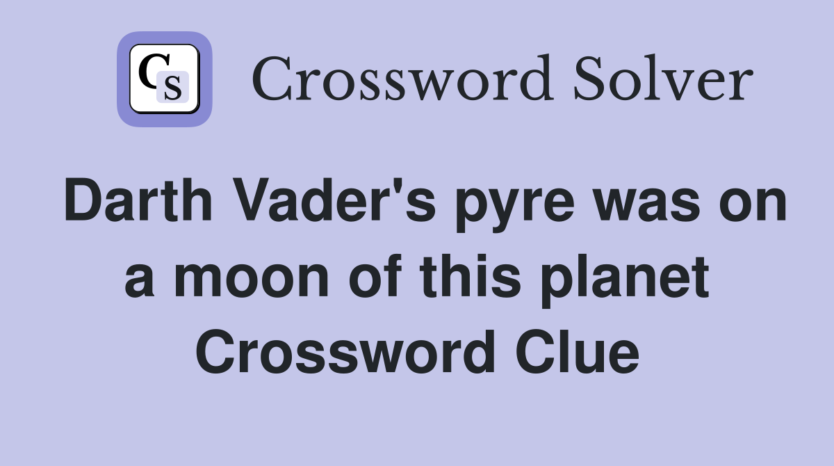 Darth Vader's pyre was on a moon of this planet Crossword Clue