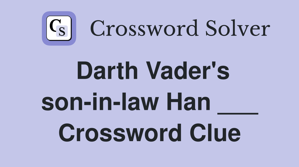 Darth Vader's son-in-law Han ___ Crossword Clue