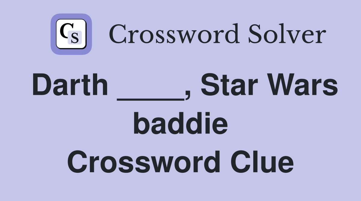 Darth ____, Star Wars baddie Crossword Clue