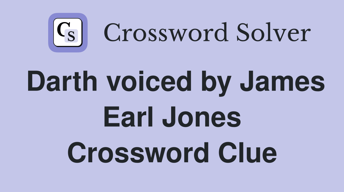 Darth voiced by James Earl Jones Crossword Clue