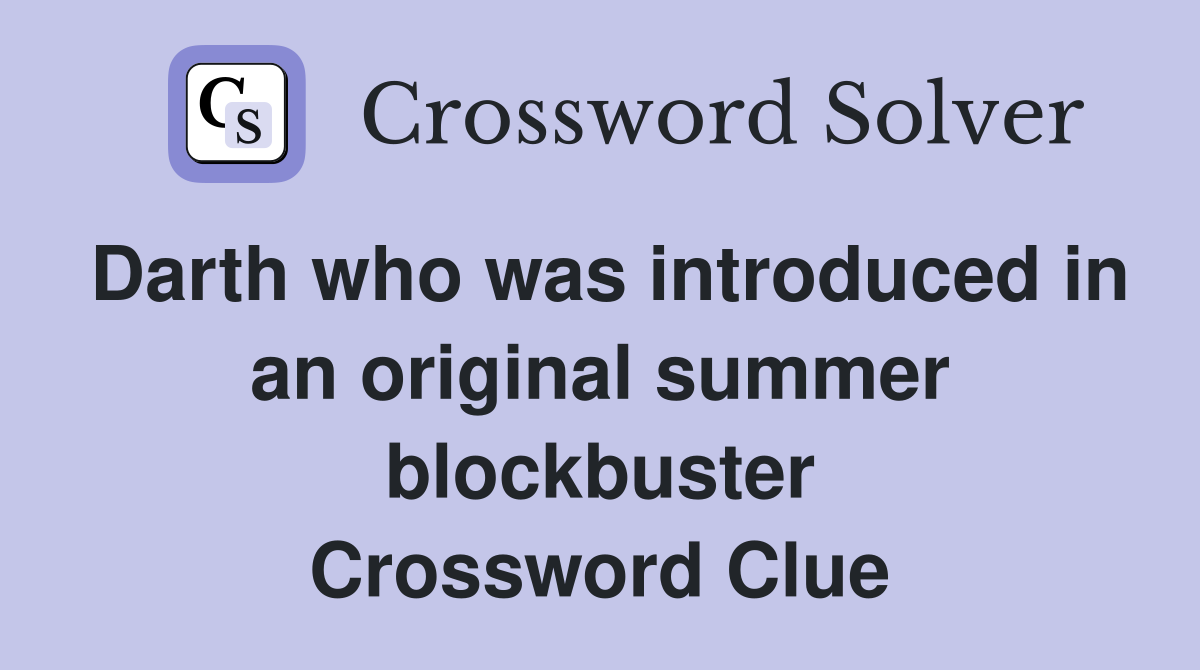 Darth who was introduced in an original summer blockbuster Crossword Clue