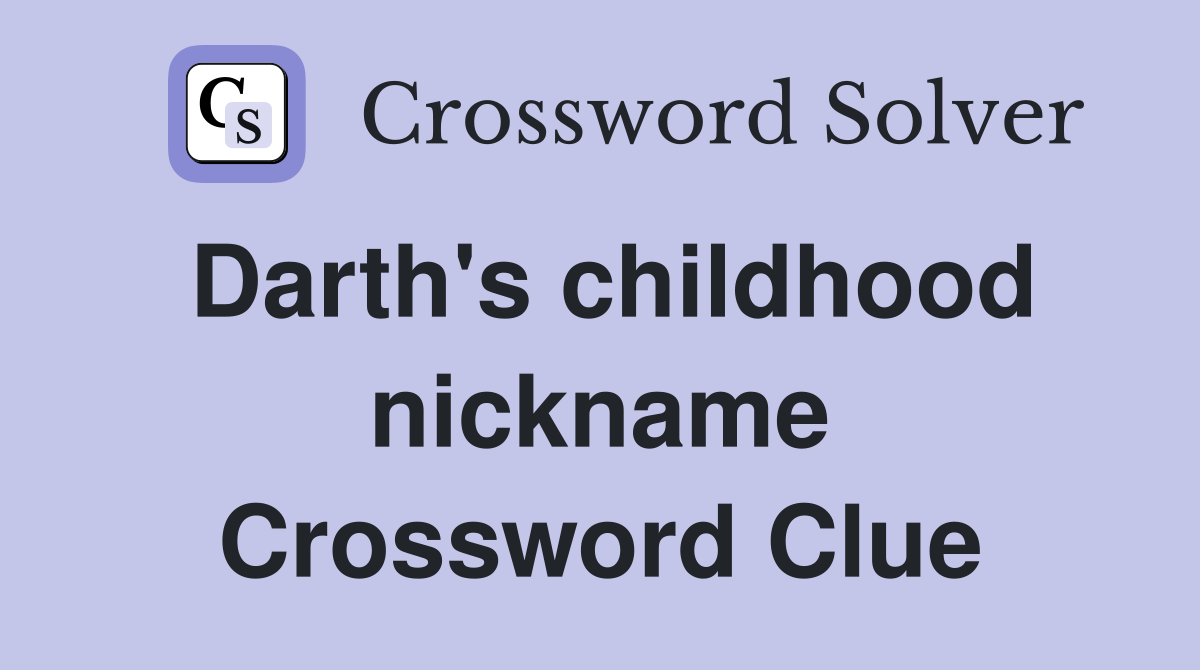 Darth's childhood nickname Crossword Clue