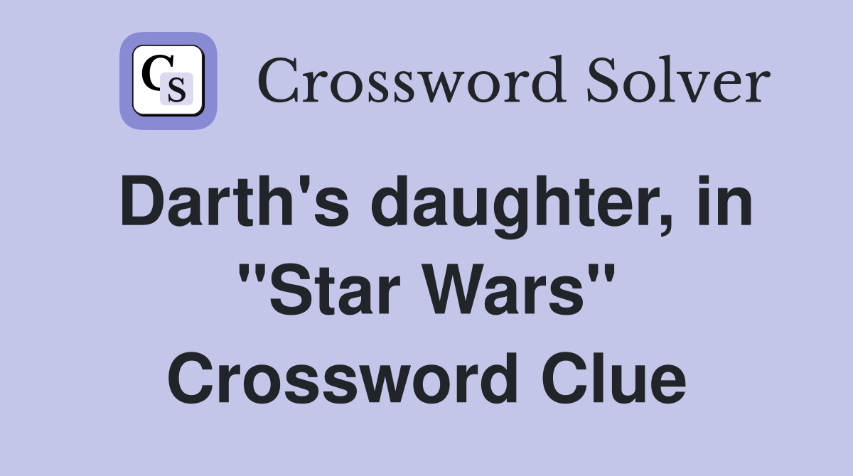 Darth's daughter, in "Star Wars" Crossword Clue