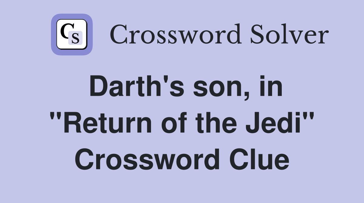 Darth's son, in "Return of the Jedi" Crossword Clue