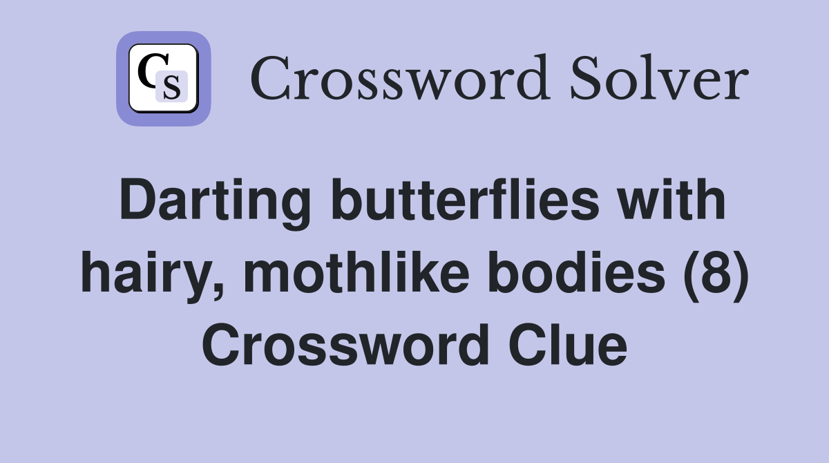 Darting butterflies with hairy, mothlike bodies (8) Crossword Clue