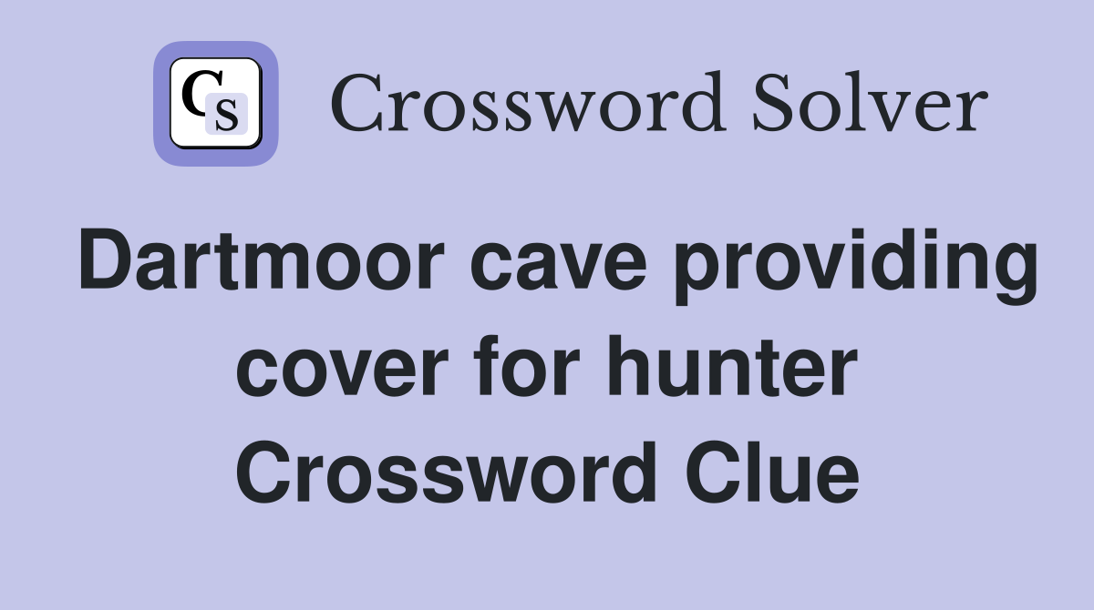 Dartmoor cave providing cover for hunter Crossword Clue