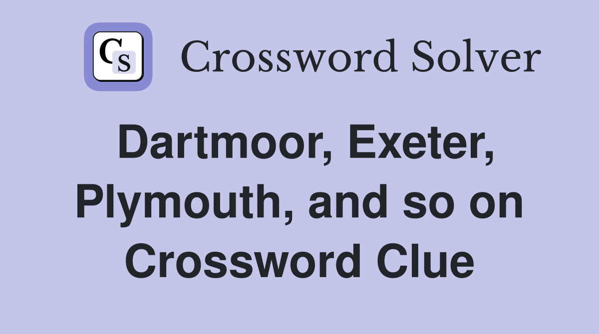 Dartmoor, Exeter, Plymouth, and so on Crossword Clue