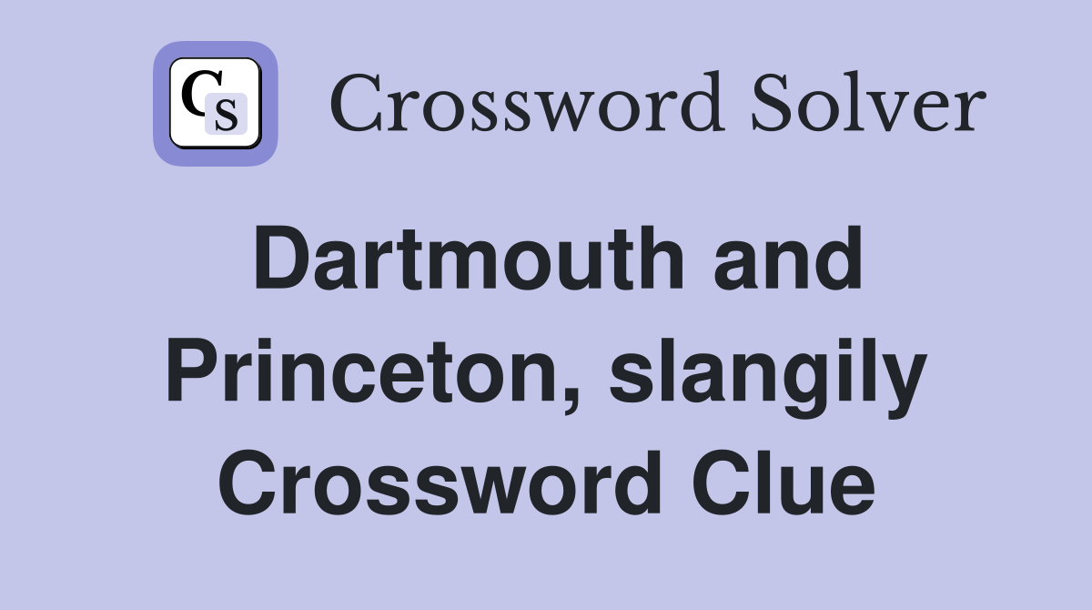 Dartmouth and Princeton, slangily Crossword Clue