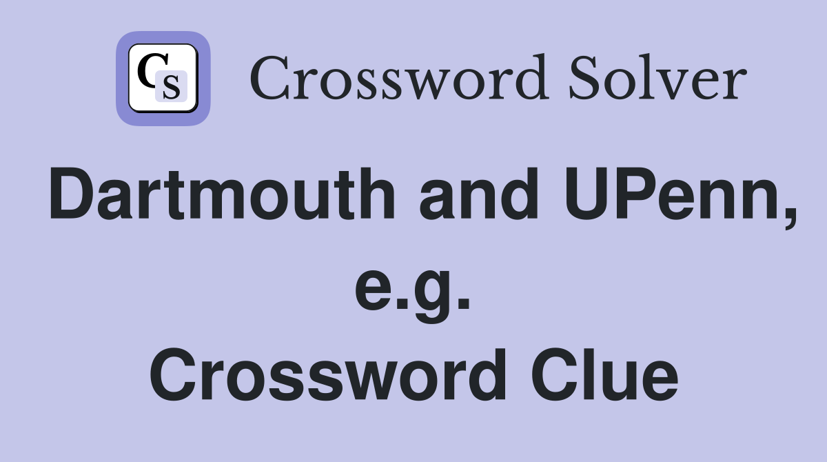 Dartmouth and UPenn, e.g. Crossword Clue