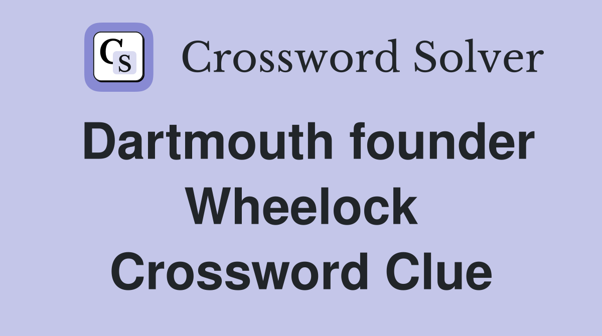 Dartmouth founder Wheelock Crossword Clue