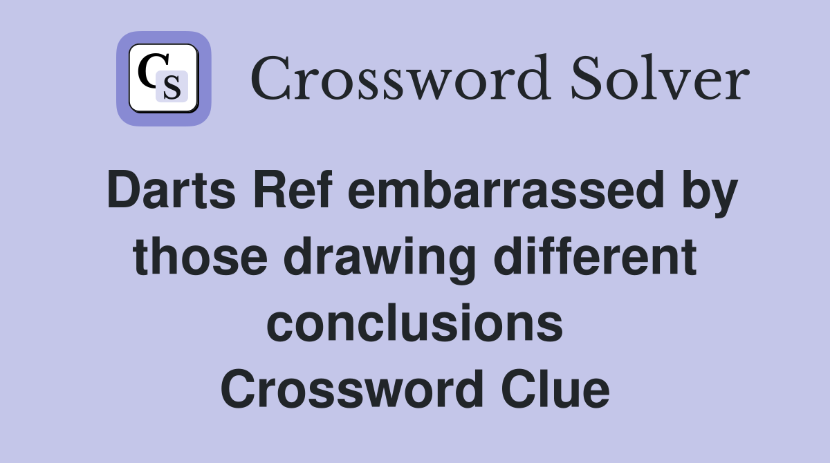 Darts Ref embarrassed by those drawing different conclusions Crossword Clue