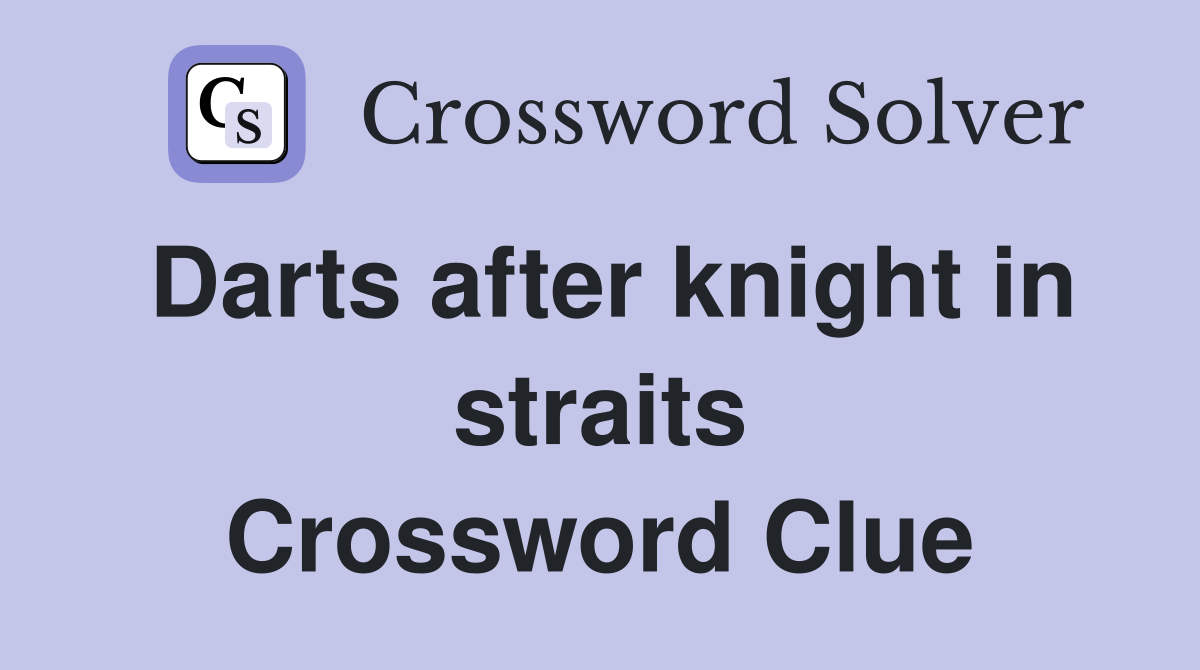 Darts after knight in straits Crossword Clue