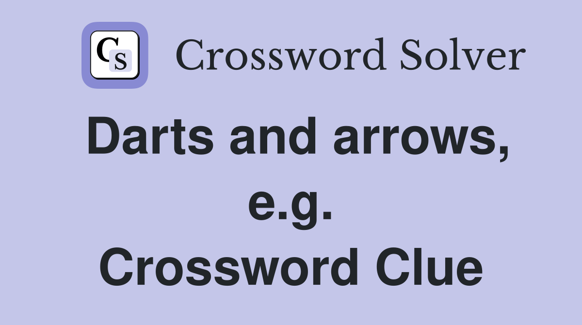 Darts and arrows, e.g. Crossword Clue