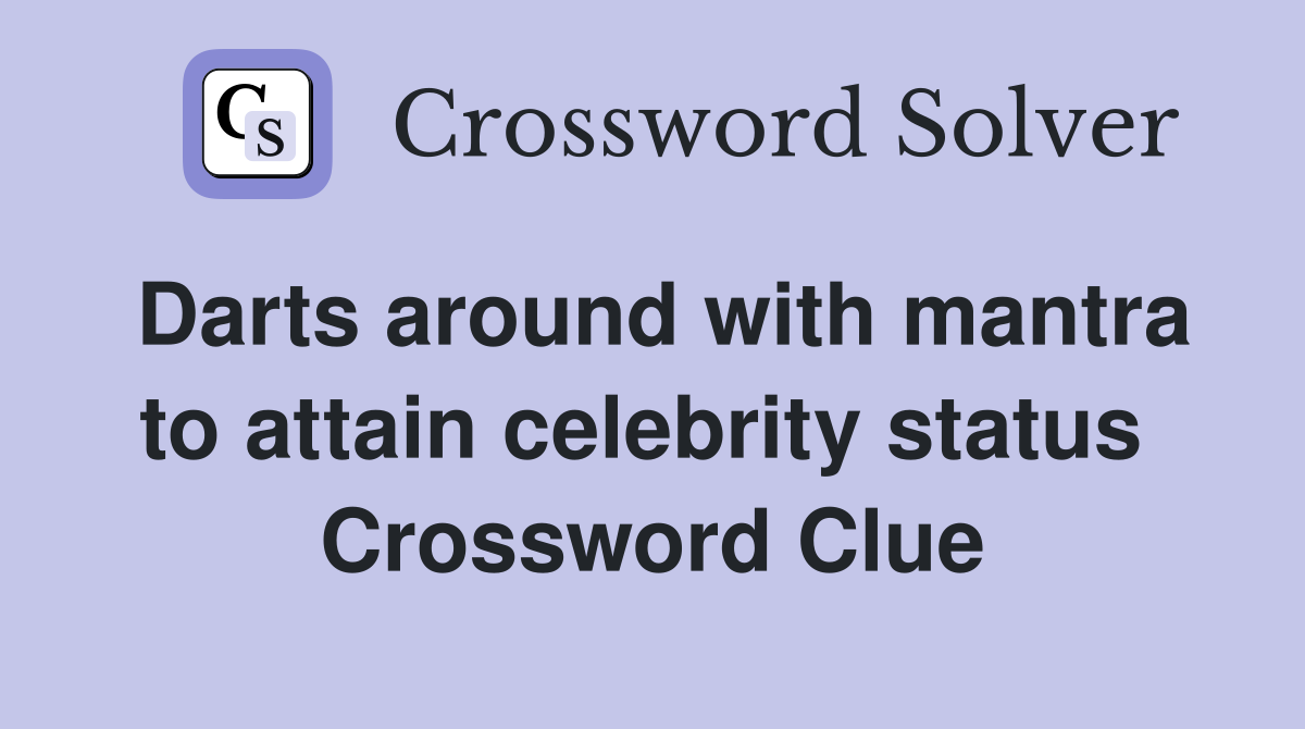 Darts around with mantra to attain celebrity status  Crossword Clue
