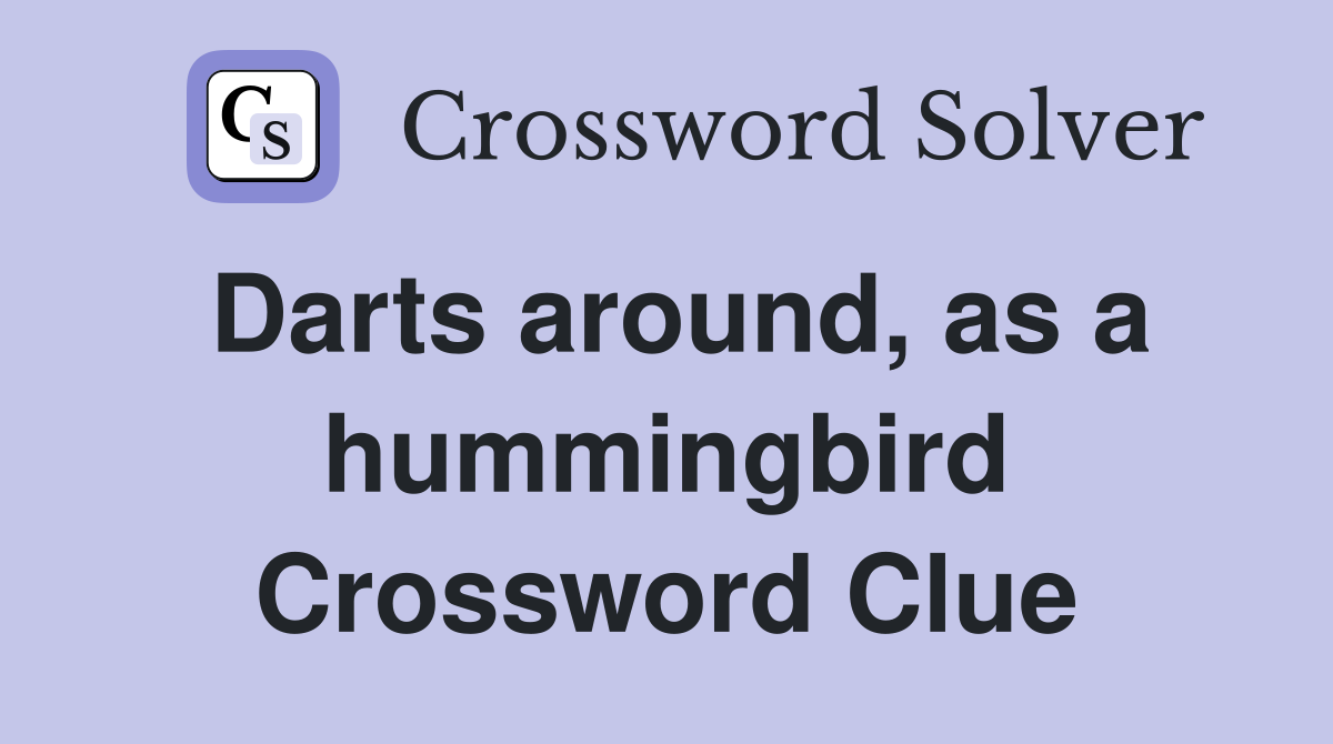 Darts around, as a hummingbird Crossword Clue