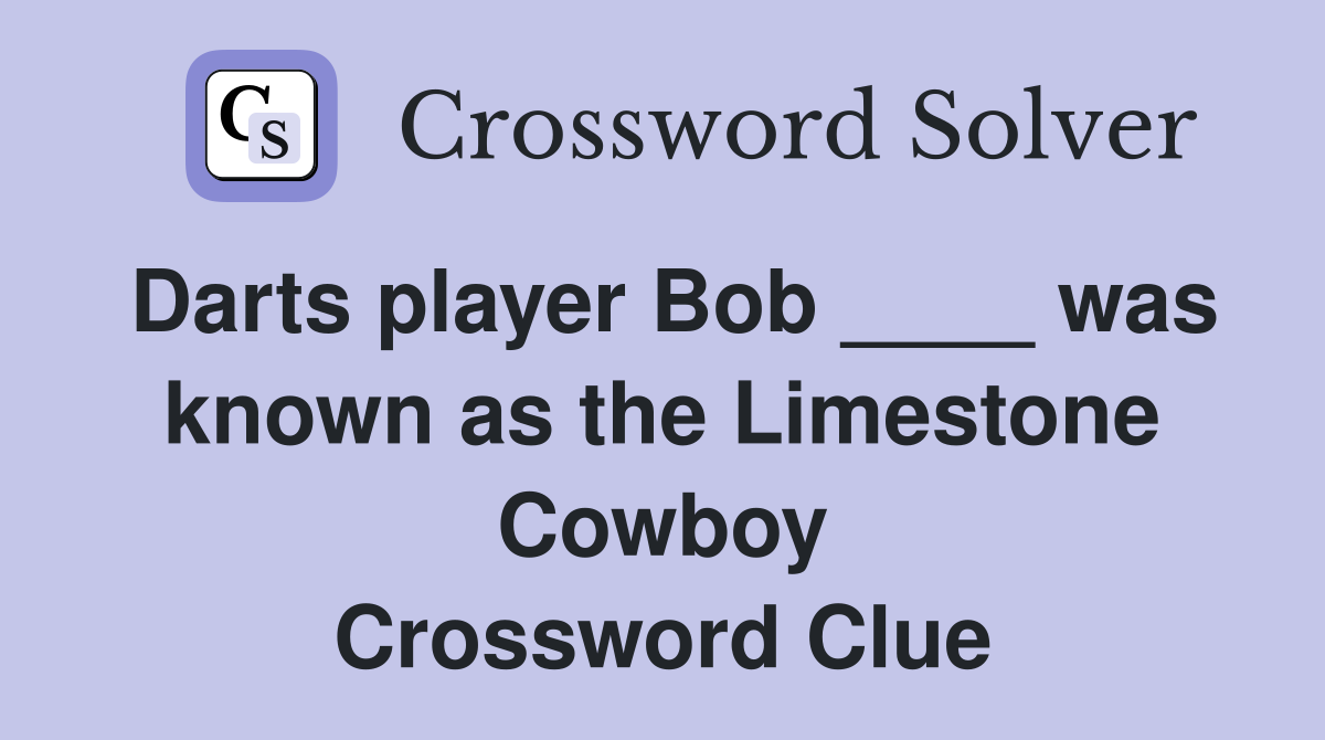 Darts player Bob ____ was known as the Limestone Cowboy Crossword Clue