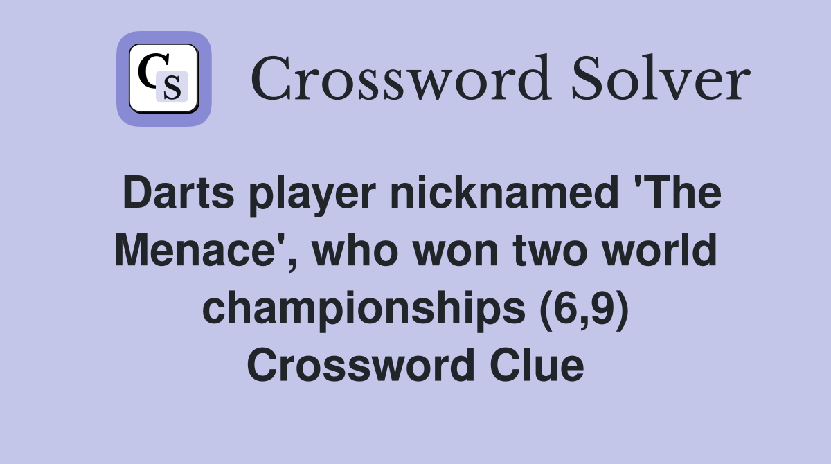 Darts player nicknamed 'The Menace', who won two world championships (6,9) Crossword Clue