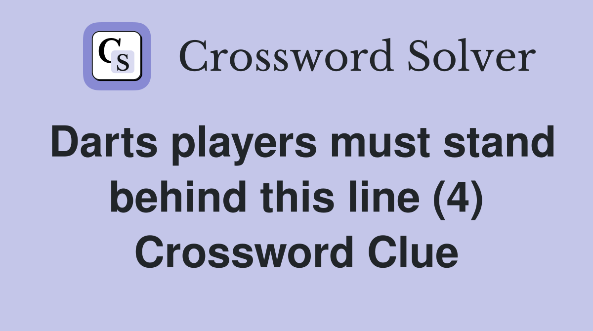 Darts players must stand behind this line (4) Crossword Clue
