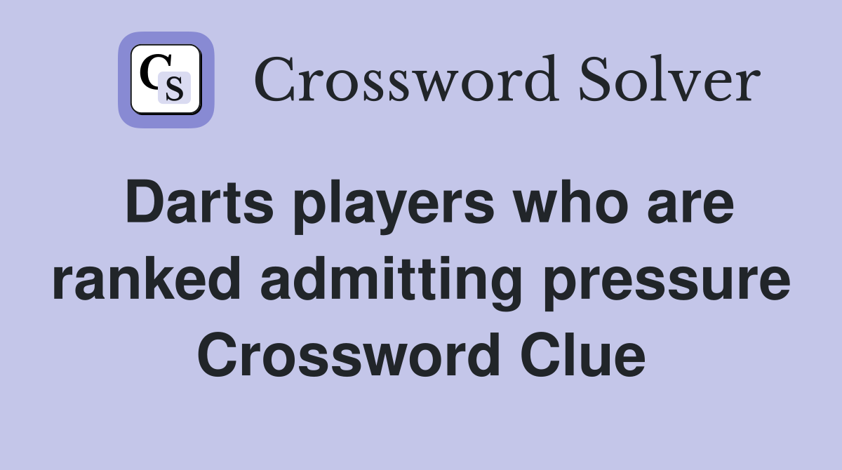Darts players who are ranked admitting pressure Crossword Clue