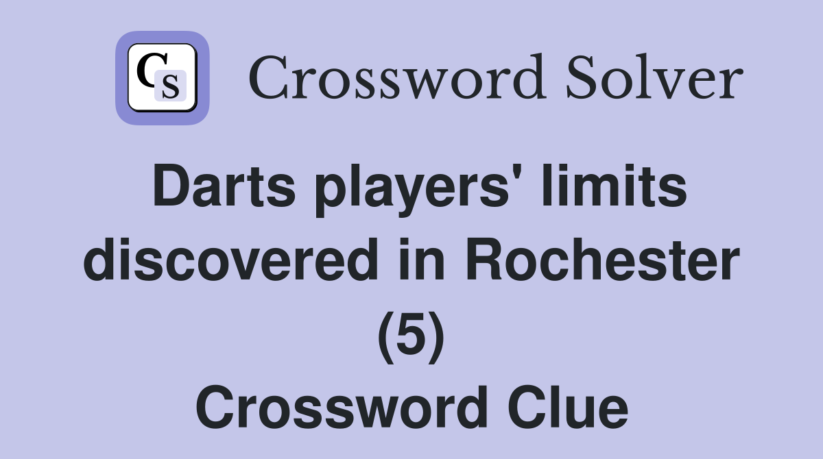 Darts players' limits discovered in Rochester (5) Crossword Clue