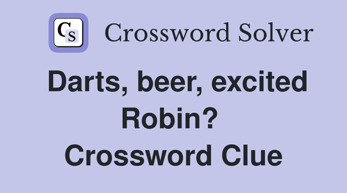 Darts, beer, excited Robin?  Crossword Clue