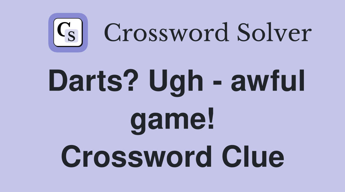 Darts? Ugh - awful game! Crossword Clue