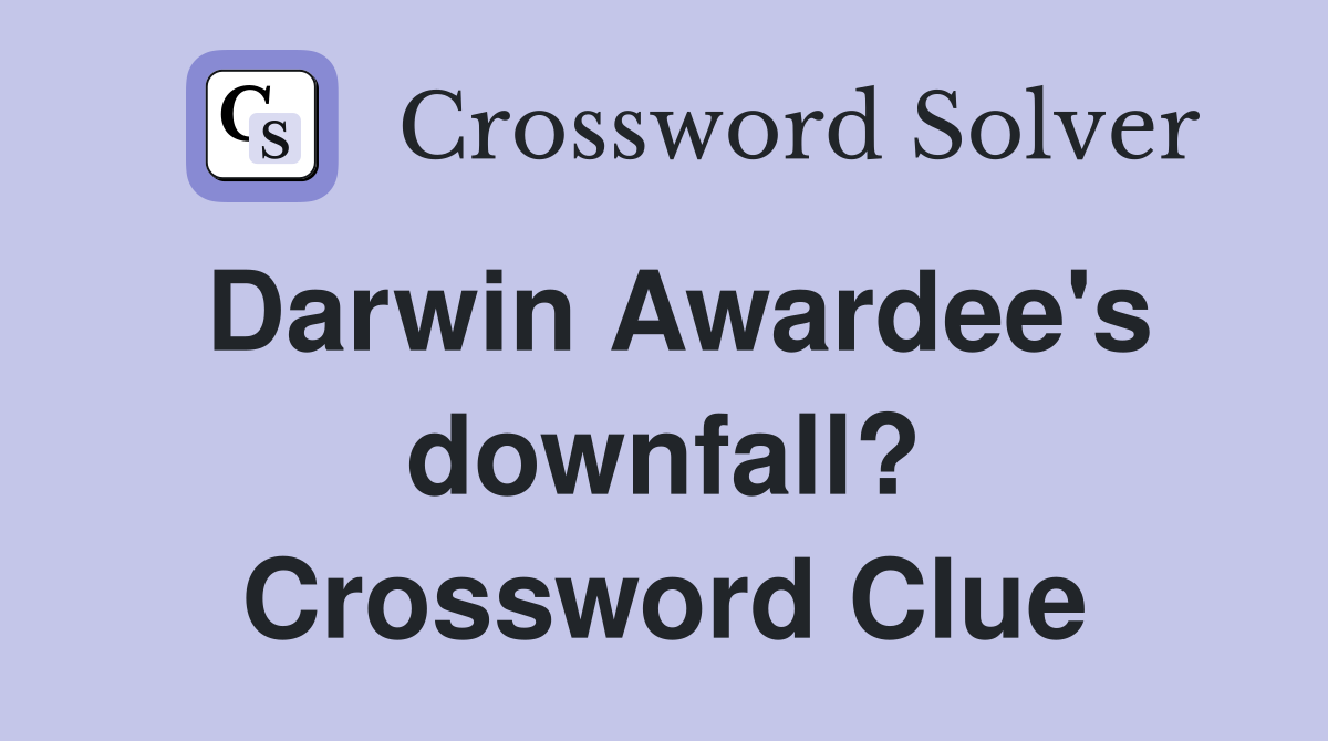 Darwin Awardee's downfall? Crossword Clue