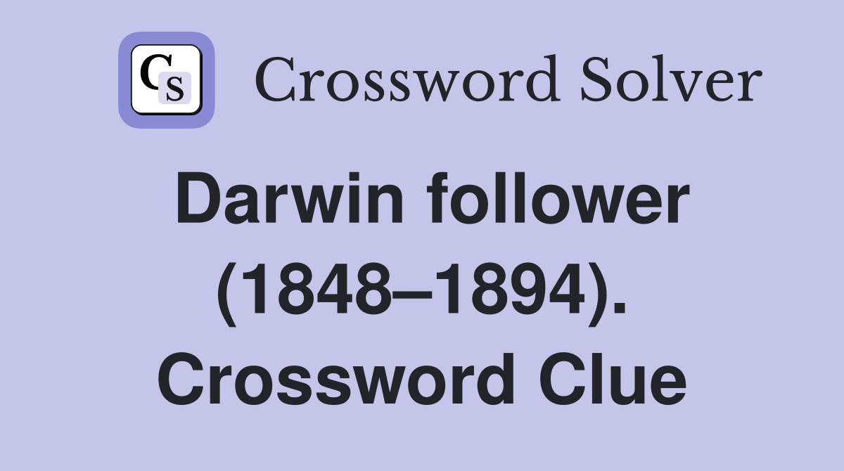 Darwin follower (1848–1894). Crossword Clue