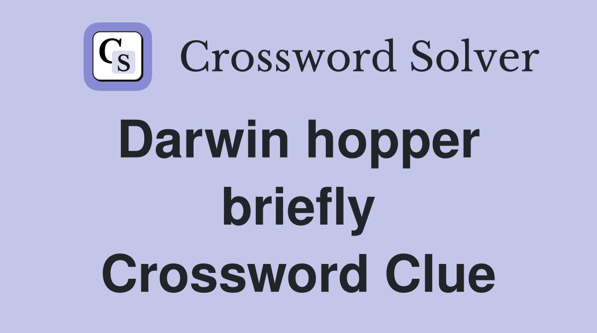 Darwin hopper  briefly Crossword Clue