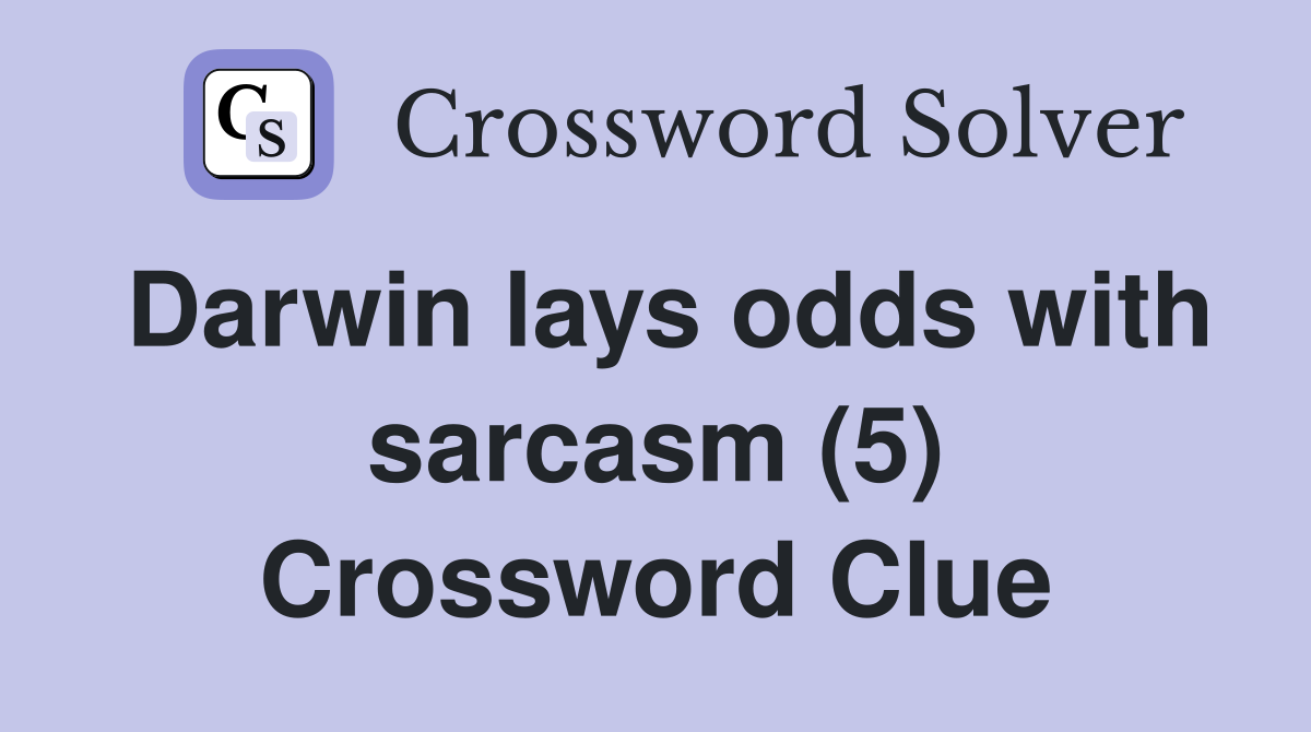 Darwin lays odds with sarcasm (5) Crossword Clue