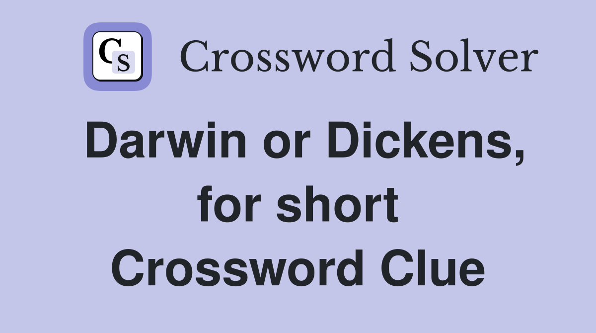 Darwin or Dickens, for short Crossword Clue