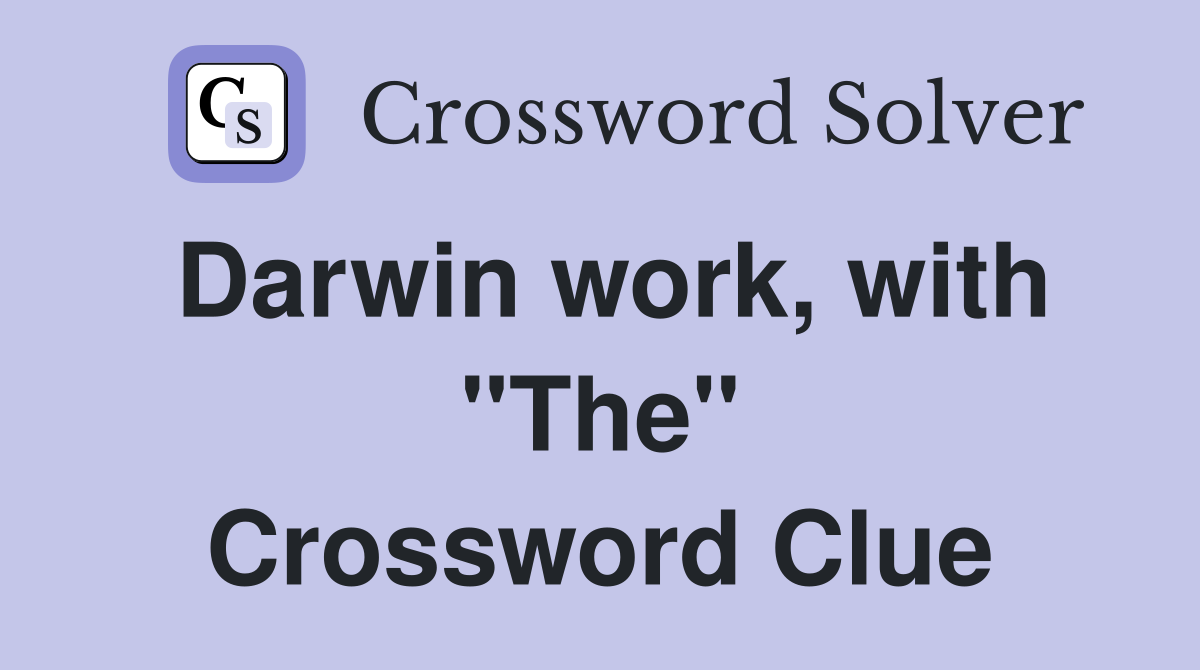 Darwin work, with "The" Crossword Clue