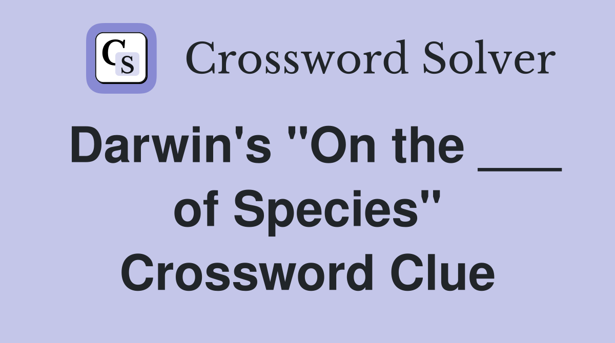 Darwin's "On the ___ of Species" Crossword Clue