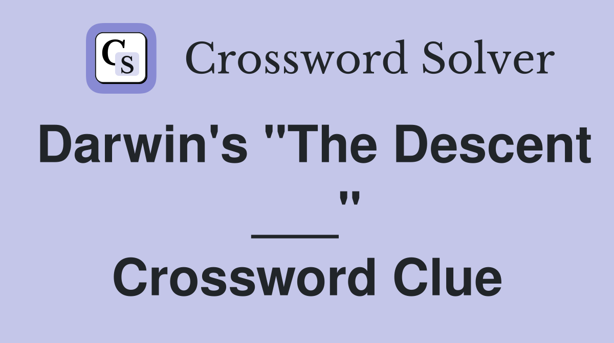 Darwin's "The Descent ___" Crossword Clue