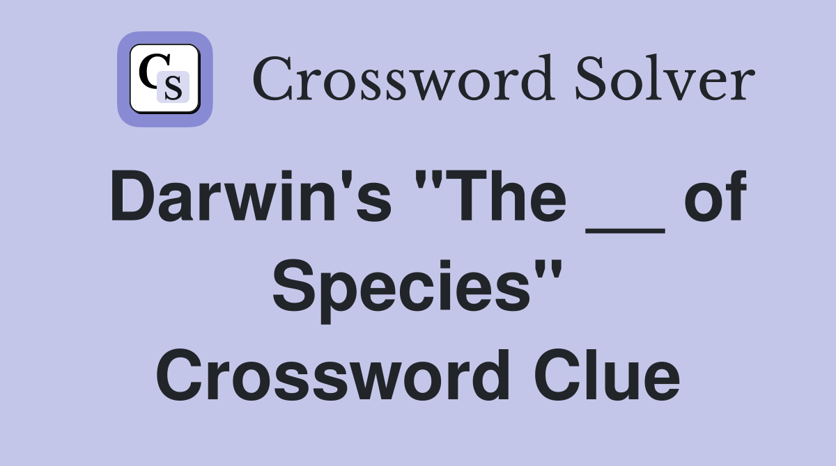 Darwin's "The __ of Species" Crossword Clue