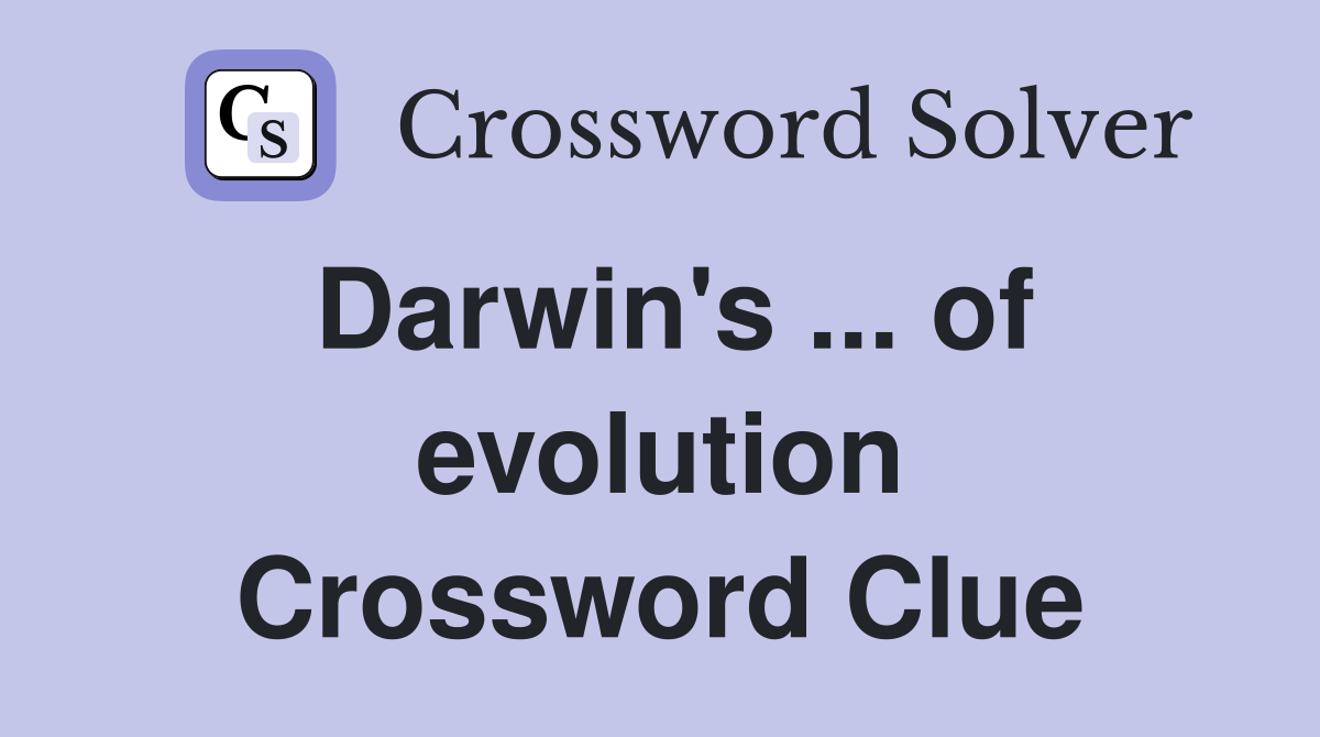 Darwin's ... of evolution Crossword Clue