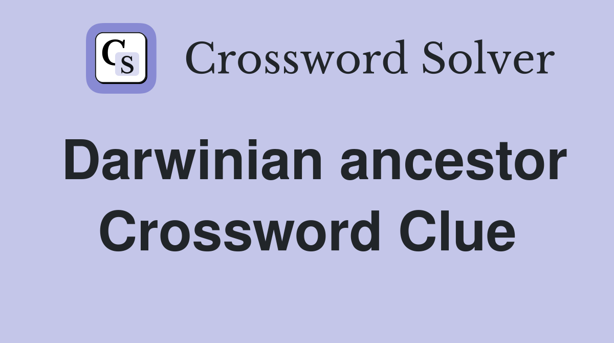 Darwinian ancestor Crossword Clue
