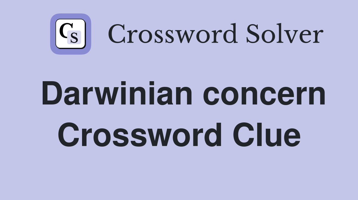 Darwinian concern Crossword Clue