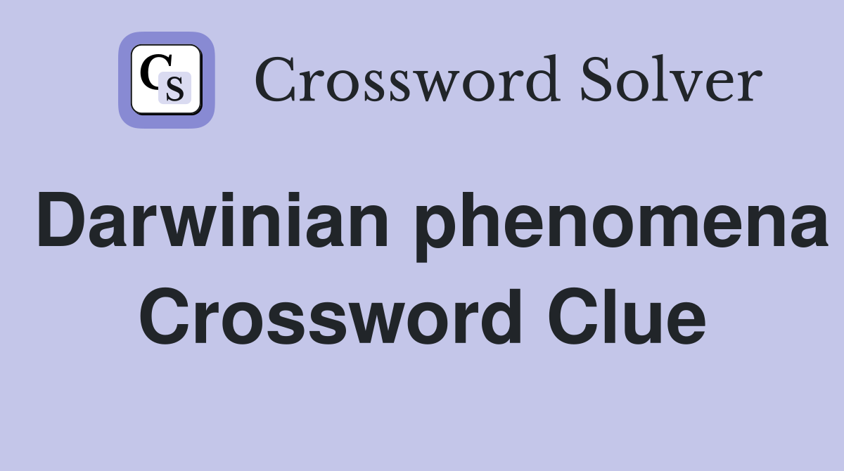 Darwinian phenomena Crossword Clue
