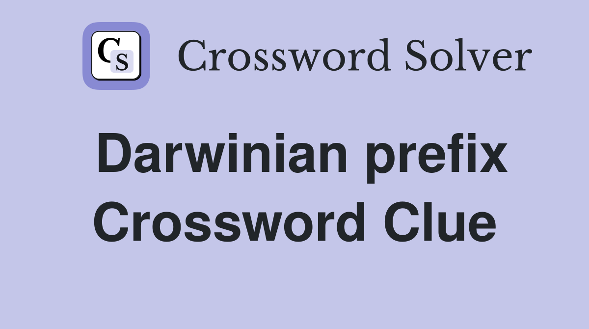 Darwinian prefix Crossword Clue