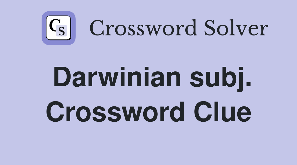 Darwinian subj. Crossword Clue