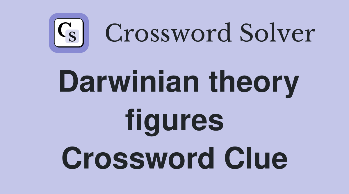 Darwinian theory figures Crossword Clue