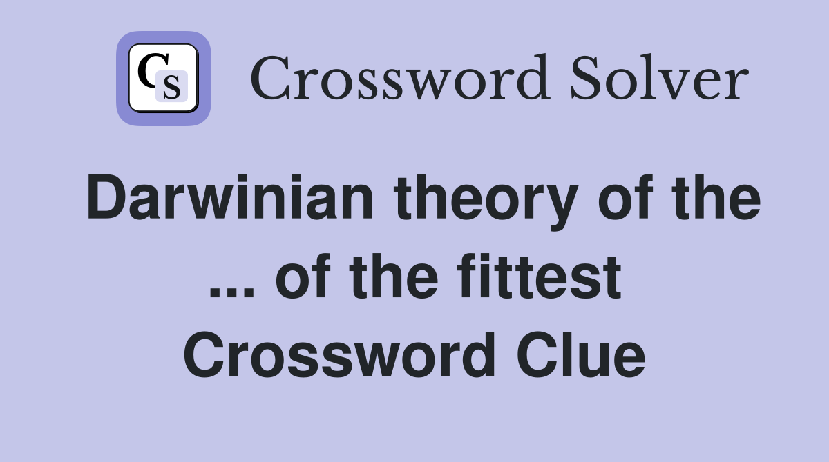 Darwinian theory of the ... of the fittest Crossword Clue