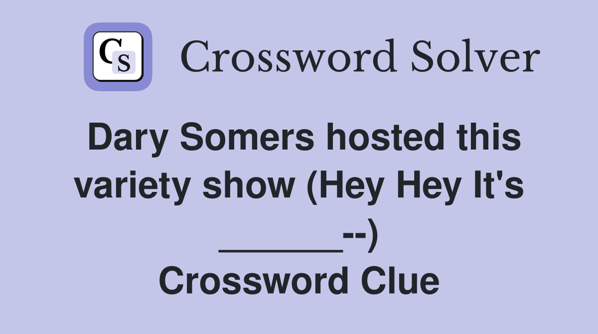 Dary Somers hosted this variety show (Hey Hey It's ______--) Crossword Clue
