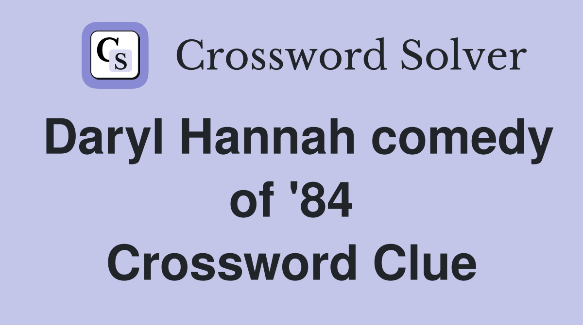 Daryl Hannah comedy of '84 Crossword Clue