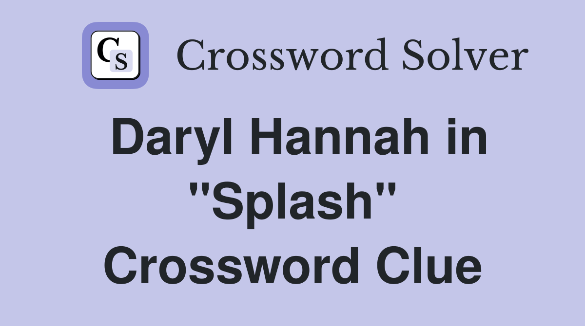 Daryl Hannah in "Splash" Crossword Clue