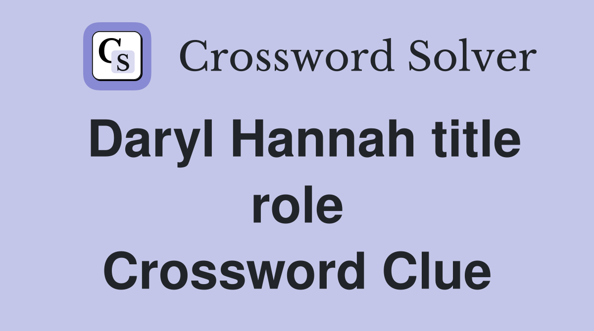 Daryl Hannah title role Crossword Clue