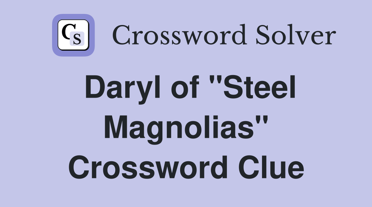 Daryl of "Steel Magnolias" Crossword Clue
